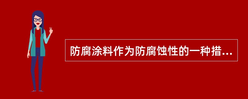 防腐涂料作为防腐蚀性的一种措施，有（）一些特点。