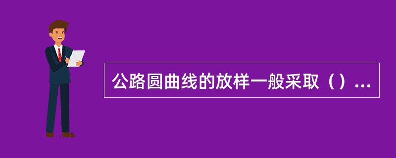 公路圆曲线的放样一般采取（）和（）两种方法。