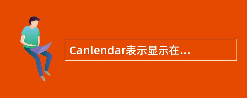 Canlendar表示显示在底部的时间控件是哪个（）