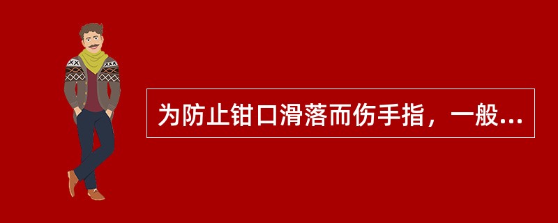 为防止钳口滑落而伤手指，一般用左手指轻压活动钳口上部，右手握钳。