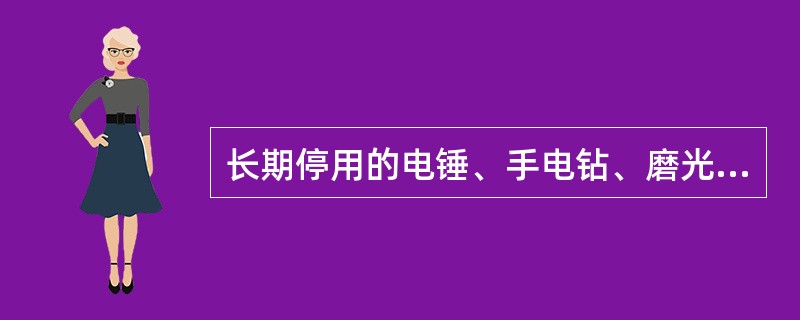 长期停用的电锤、手电钻、磨光机，在重新使用前，应进行电气和机械性能检查，若绝缘电