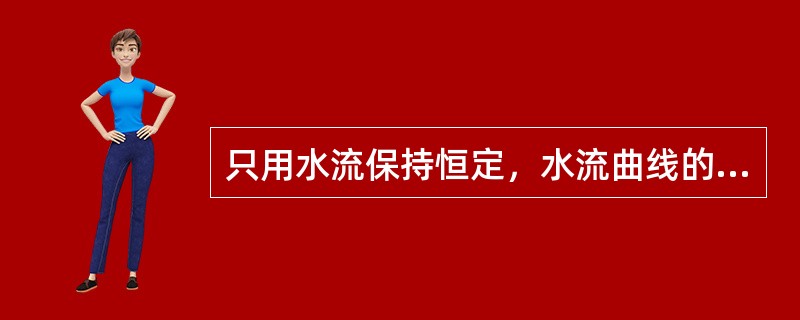 只用水流保持恒定，水流曲线的形状就不会变化，说明水流方向是沿着曲线方向流动的。