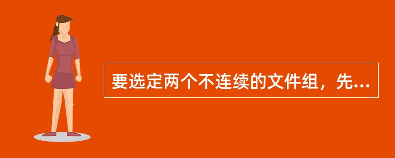 要选定两个不连续的文件组，先按shift选择第一组，然后按（）选择的二组的第一个