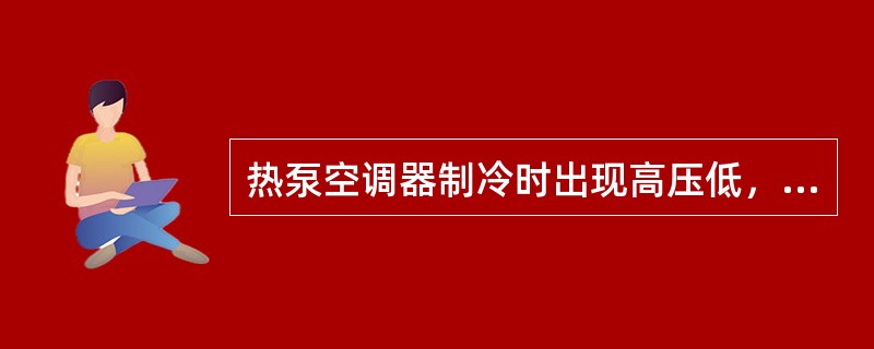 热泵空调器制冷时出现高压低，低压高，有可能是（）。