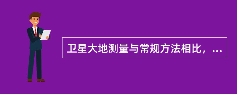 卫星大地测量与常规方法相比，优点是（）。