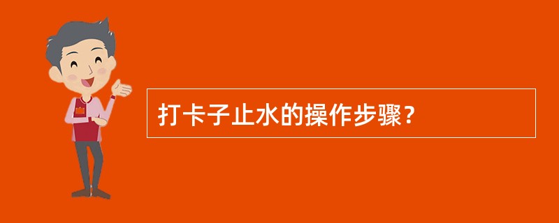 打卡子止水的操作步骤？