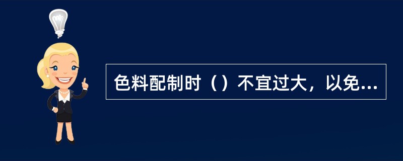 色料配制时（）不宜过大，以免干后产生裂纹、翘皮、脱落。