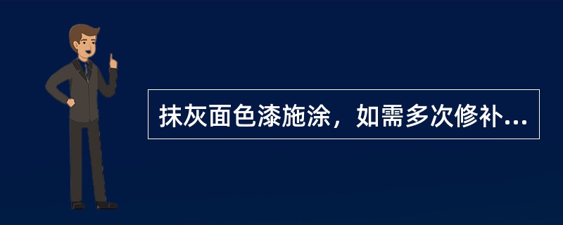 抹灰面色漆施涂，如需多次修补，每次腻子厚度不宜超过（）mm。