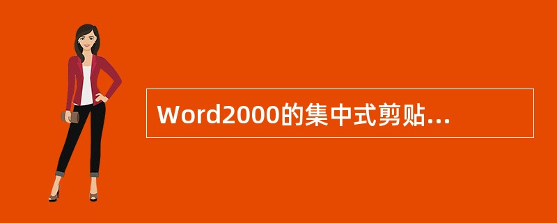 Word2000的集中式剪贴板可以保存最近（）次拷贝的内容。