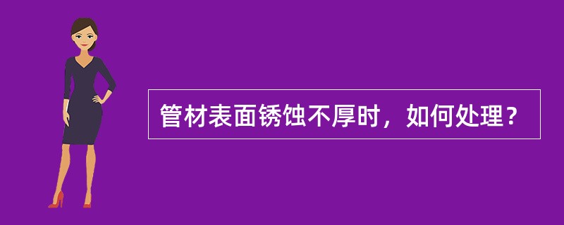 管材表面锈蚀不厚时，如何处理？