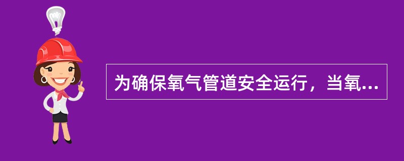 为确保氧气管道安全运行，当氧气管道内压力愈高时，其流速应（）。