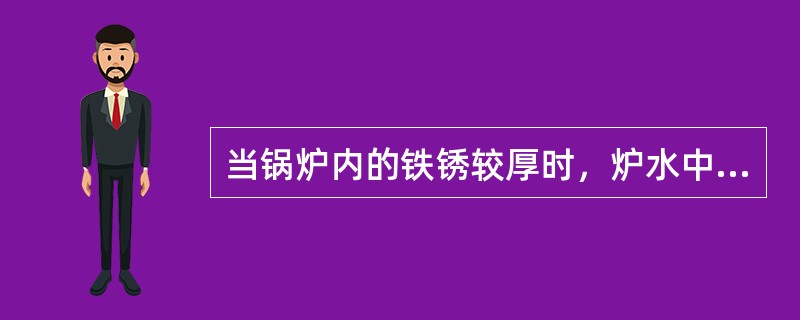 当锅炉内的铁锈较厚时，炉水中应加氢氧化钠（或磷酸三钠）（）。