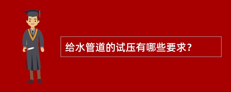 给水管道的试压有哪些要求？