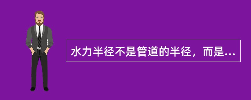 水力半径不是管道的半径，而是指液流的过流断面面积与湿周之比。