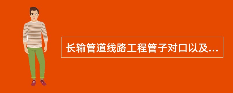 长输管道线路工程管子对口以及管子和管件的对口内壁错边量，不等厚对接焊缝不应超过薄