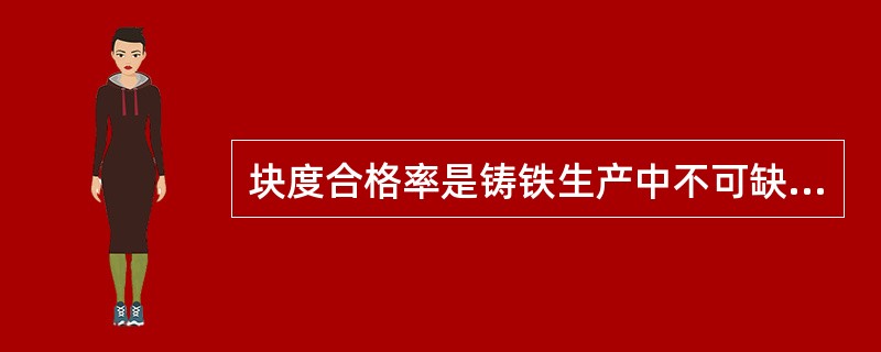 块度合格率是铸铁生产中不可缺少的（）管理指标。