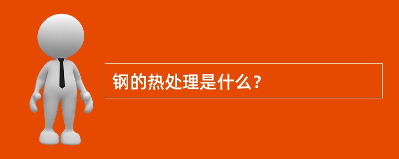 钢的热处理是什么？