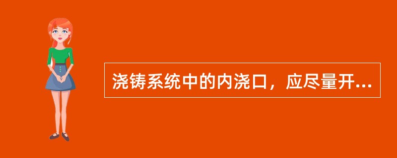 浇铸系统中的内浇口，应尽量开设在（）