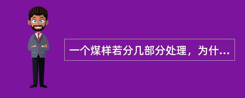 一个煤样若分几部分处理，为什么各部分必须以同一比例留样？