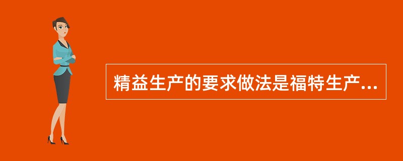 精益生产的要求做法是福特生产方式。