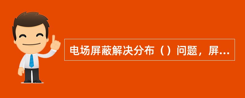 电场屏蔽解决分布（）问题，屏蔽地线接大地_