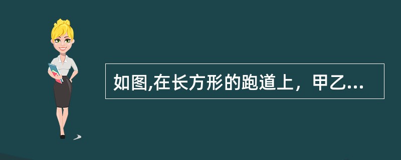 如图,在长方形的跑道上，甲乙两人分别从A处和B处同时出发，均按顺时针方向沿跑道匀