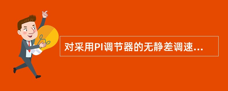 对采用PI调节器的无静差调速系统，若要提高系统快速响应能力，应（）。