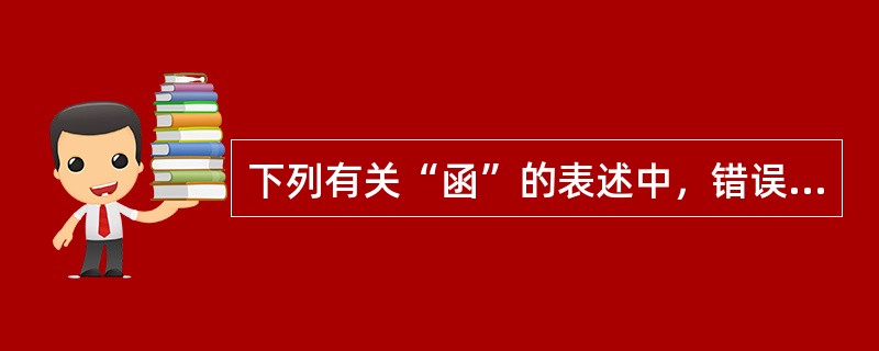 下列有关“函”的表述中，错误的是______。