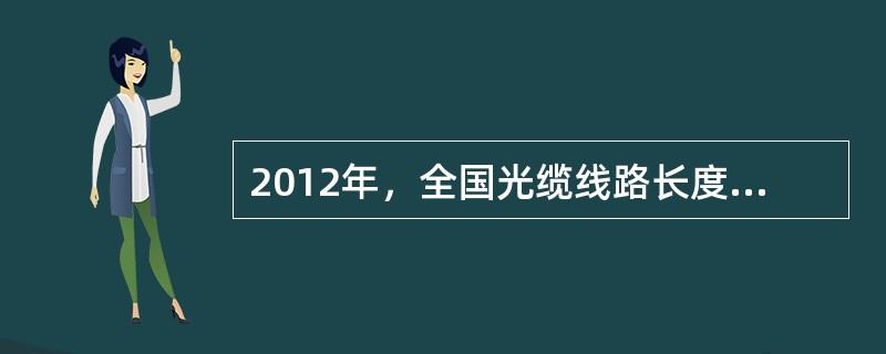 2012年，全国光缆线路长度净增268.6万公里，达到1480.6万公里。局用交