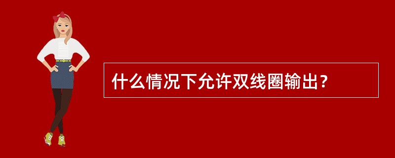 什么情况下允许双线圈输出？