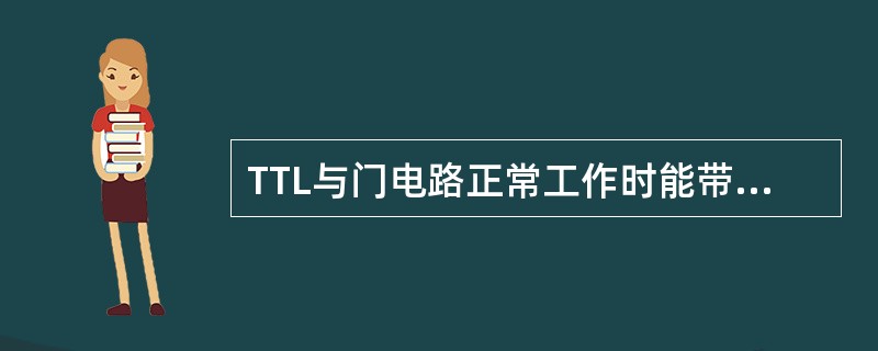 TTL与门电路正常工作时能带动同类与非门的最大数目称扇出系数。