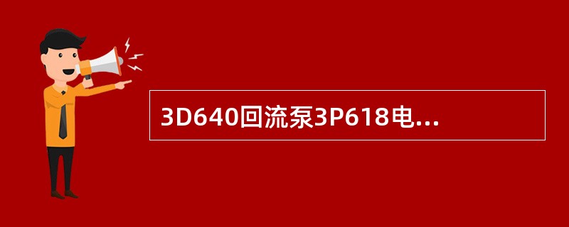 3D640回流泵3P618电机功率为（）KW。