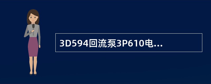 3D594回流泵3P610电机型号为（）。