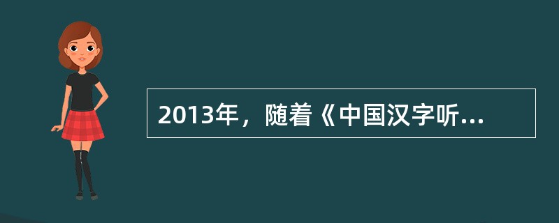 2013年，随着《中国汉字听写大会》、《汉字英雄》等节目的热播，社会上出现了“汉