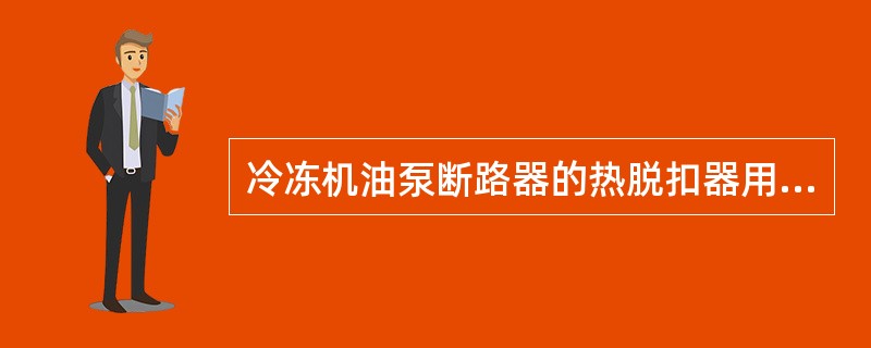 冷冻机油泵断路器的热脱扣器用作（）。