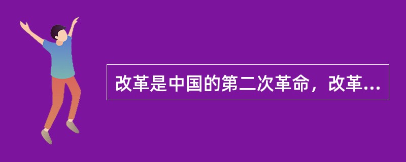 改革是中国的第二次革命，改革会涉及到社会的方方面面，也会对社会生活等各方面产生重