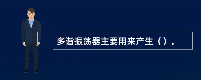 多谐振荡器主要用来产生（）。