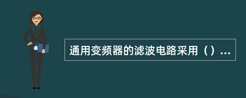 通用变频器的滤波电路采用（）滤波。