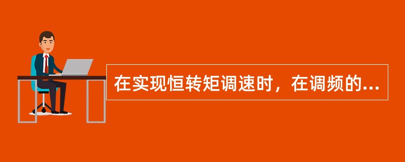 在实现恒转矩调速时，在调频的同时（）。