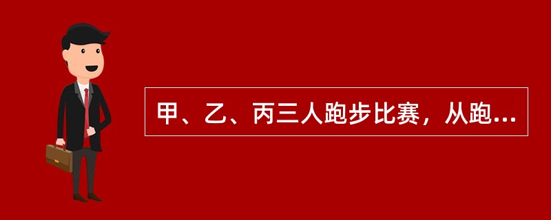 甲、乙、丙三人跑步比赛，从跑道起点出发，跑了20分钟，甲超过乙一圈，又跑了10分