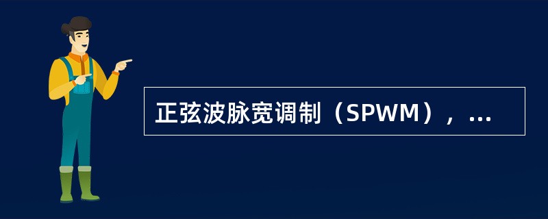 正弦波脉宽调制（SPWM），通常采用（）相交方案，来产生脉冲宽度按正弦波分布的调