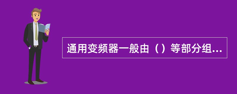 通用变频器一般由（）等部分组成。