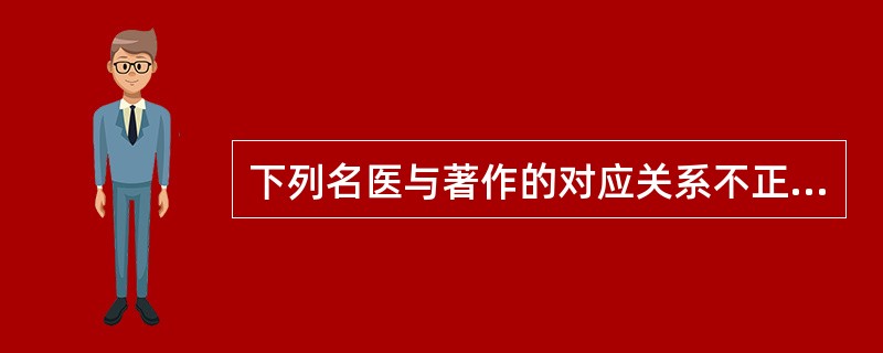 下列名医与著作的对应关系不正确的是：