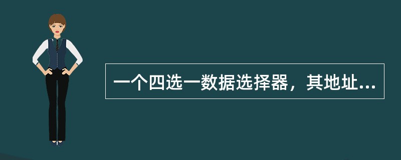 一个四选一数据选择器，其地址输入端有（）个。