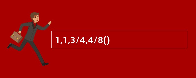 1,1,3/4,4/8()