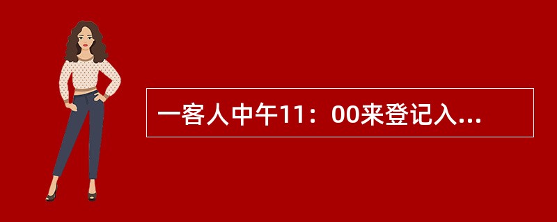 一客人中午11：00来登记入住，但房间尚未搞好卫生，你应如何处理？