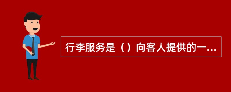 行李服务是（）向客人提供的一项重要服务。