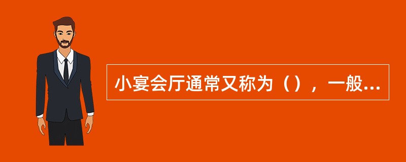 小宴会厅通常又称为（），一般可以满足（）桌小型中餐、西餐宴会和其他餐饮活动的眼球