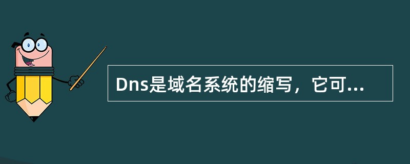 Dns是域名系统的缩写，它可以把主机名称转换为（）。