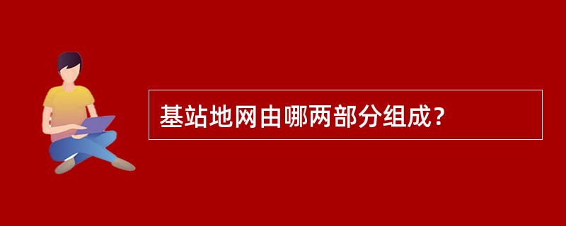 基站地网由哪两部分组成？